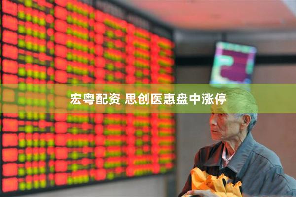 宏粤配资 思创医惠盘中涨停